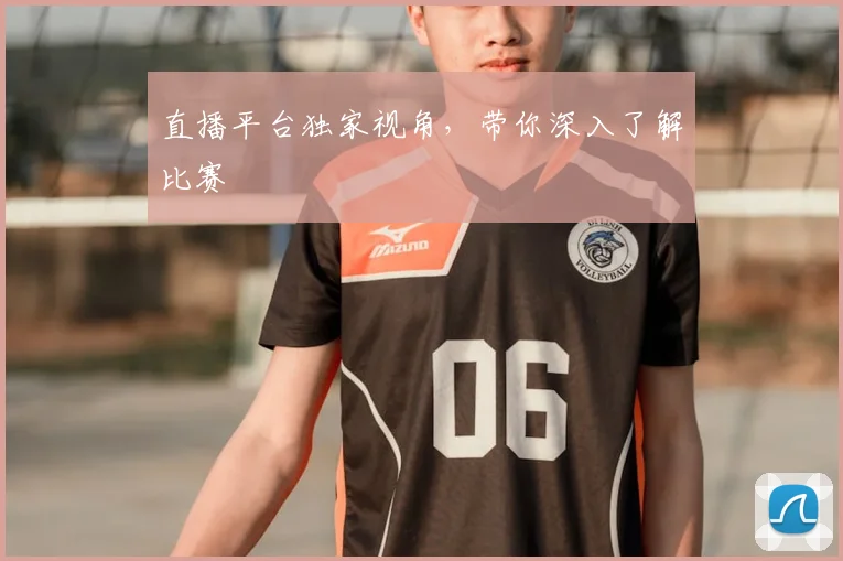 直播平台独家视角,带你深入了解比赛