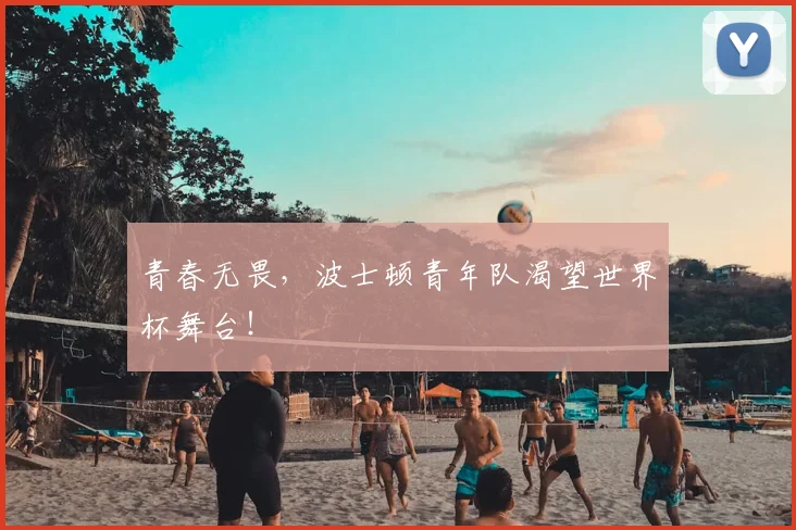 青春无畏,波士顿青年队渴望世界杯舞台!