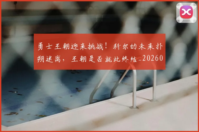 勇士王朝迎来挑战！科尔的未来扑朔迷离，王朝是否就此终结_20260704174120
