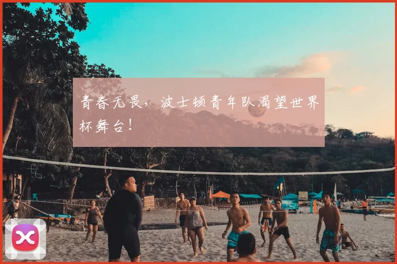 青春无畏，波士顿青年队渴望世界杯舞台！