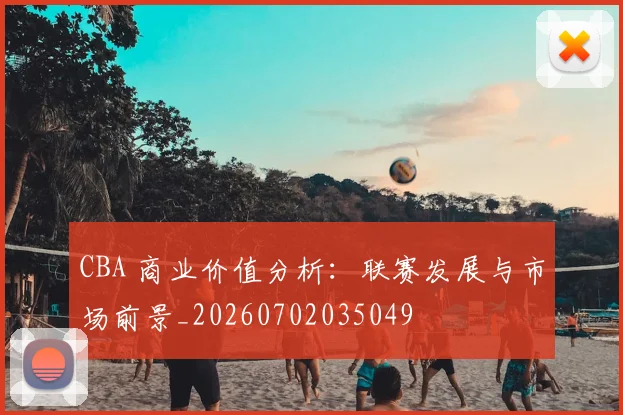 CBA 商业价值分析:联赛发展与市场前景_20260702035049