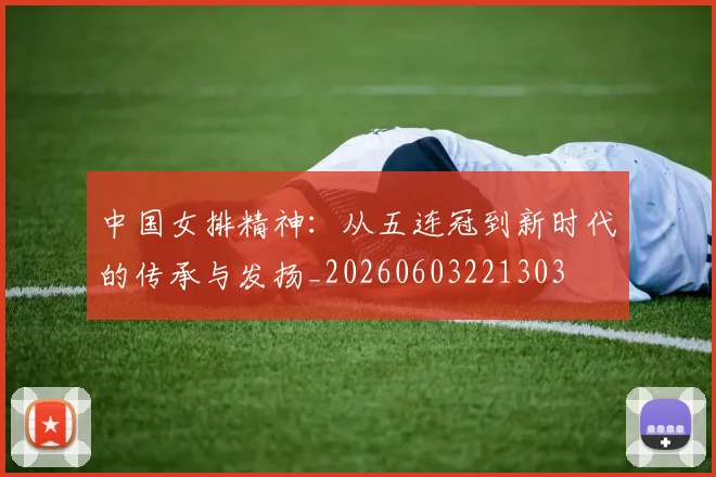中国女排精神：从五连冠到新时代的传承与发扬_20260603221303