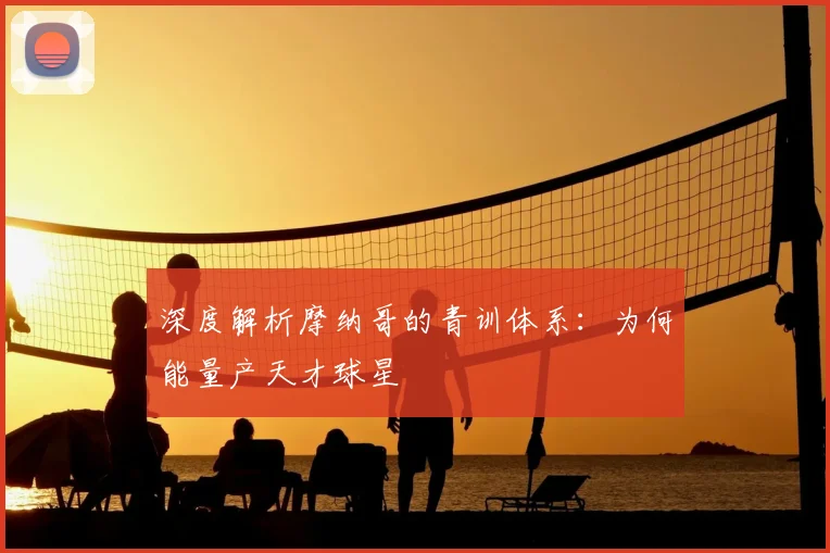 深度解析摩纳哥的青训体系：为何能量产天才球星