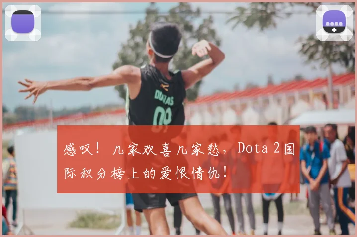 感叹！几家欢喜几家愁，Dota 2国际积分榜上的爱恨情仇！