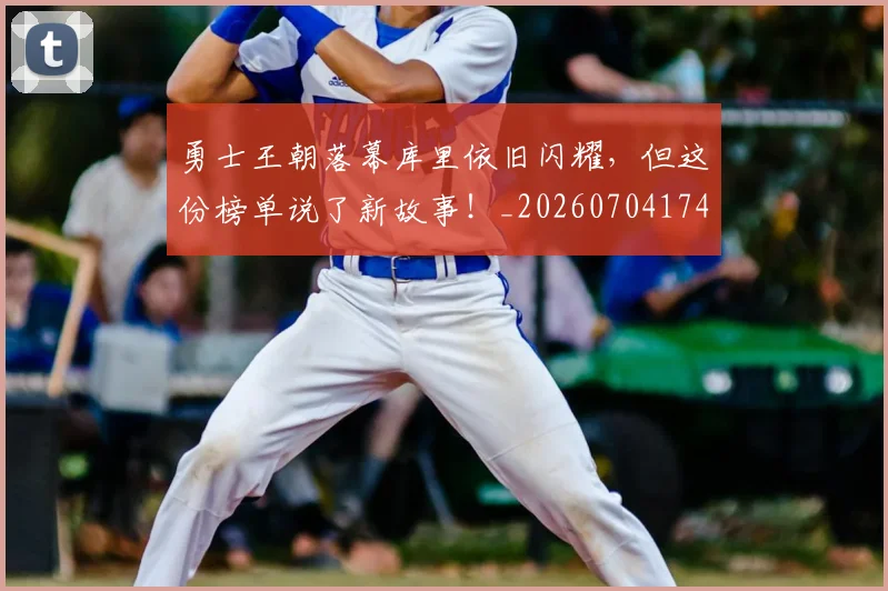 勇士王朝落幕库里依旧闪耀,但这份榜单说了新故事!_20260704174117